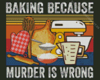 Baking Because Murder Is Wrong Diamond Paintings